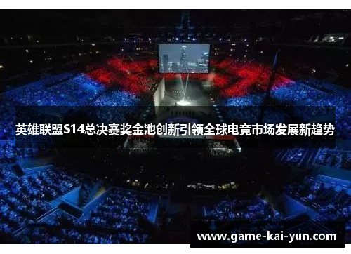 英雄联盟S14总决赛奖金池创新引领全球电竞市场发展新趋势 英雄联盟S14总决赛奖金池创新引领全球电竞市场发展新趋势