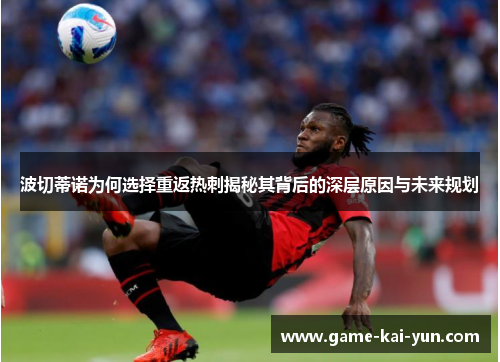 波切蒂诺为何选择重返热刺揭秘其背后的深层原因与未来规划 波切蒂诺为何选择重返热刺揭秘其背后的深层原因与未来规划