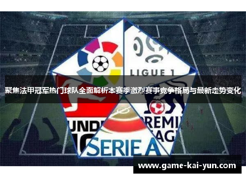聚焦法甲冠军热门球队全面解析本赛季激烈赛事竞争格局与最新走势变化