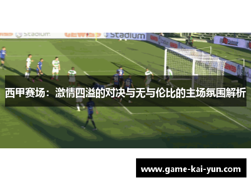 西甲赛场：激情四溢的对决与无与伦比的主场氛围解析