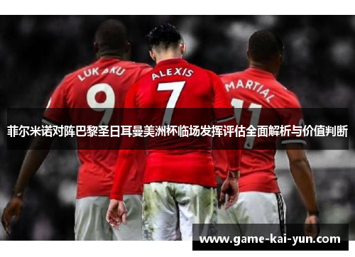 菲尔米诺对阵巴黎圣日耳曼美洲杯临场发挥评估全面解析与价值判断 菲尔米诺对阵巴黎圣日耳曼美洲杯临场发挥评估全面解析与价值判断