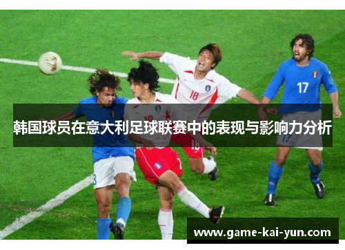 韩国球员在意大利足球联赛中的表现与影响力分析 韩国球员在意大利足球联赛中的表现与影响力分析