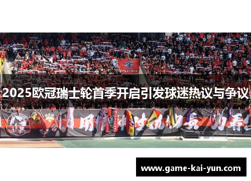 2025欧冠瑞士轮首季开启引发球迷热议与争议
