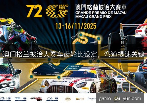 澳门格兰披治大赛车齿轮比设定,弯道提速关键 澳门格兰披治大赛车齿轮比设定,弯道提速关键