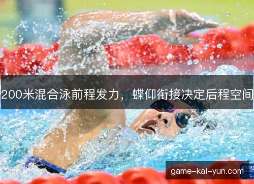 200米混合泳前程发力，蝶仰衔接决定后程空间